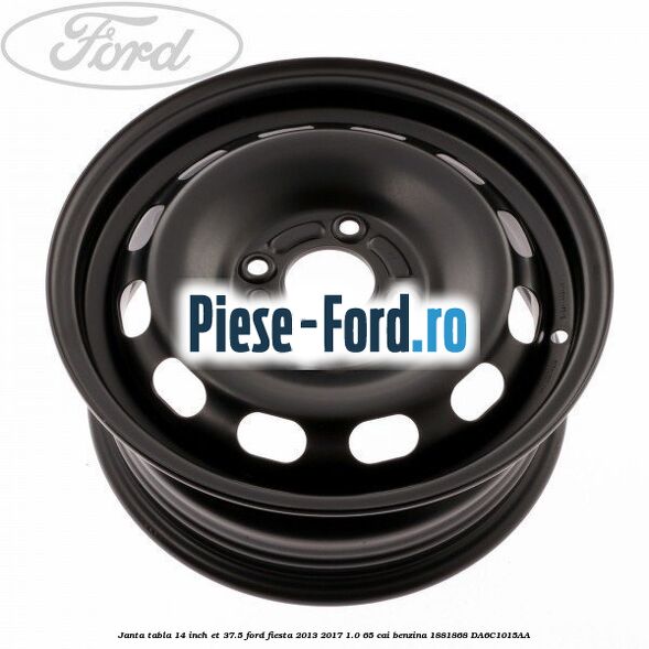Janta tabla 14 inch ET 37.5 Ford Fiesta 2013-2017 1.0 65 cai benzina #872D8F2B67