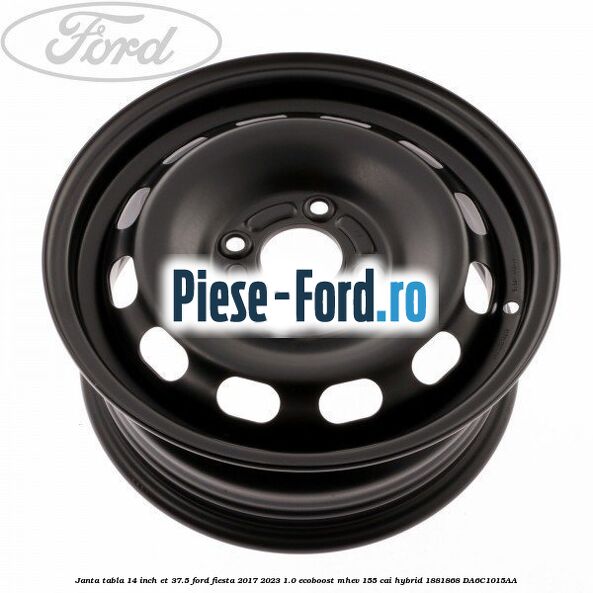 Janta tabla 14 inch ET 37.5 Ford Fiesta 2017-2023 1.0 EcoBoost mHEV 155 cai Hybrid #87A6E8BA92