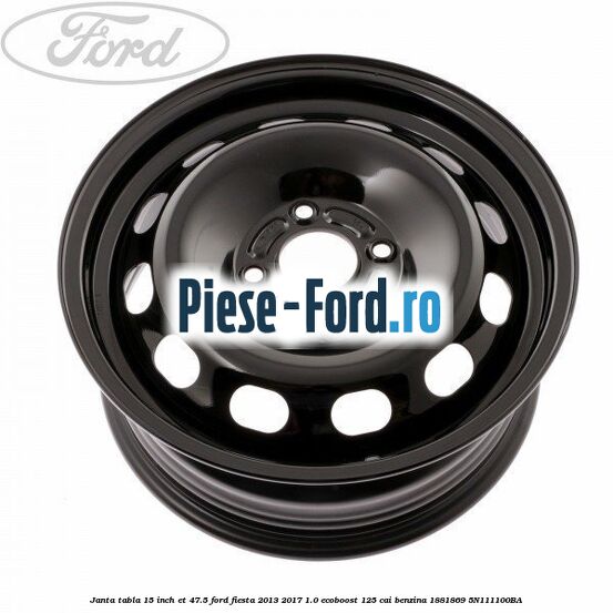 Janta tabla 15 inch ET 47.5 Ford Fiesta 2013-2017 1.0 EcoBoost 125 cai benzina