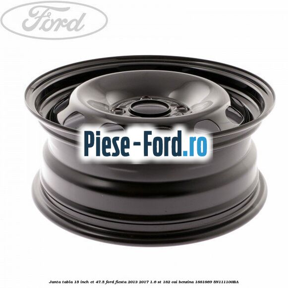 Janta tabla 15 inch ET 47.5 Ford Fiesta 2013-2017 1.6 ST 182 cai benzina