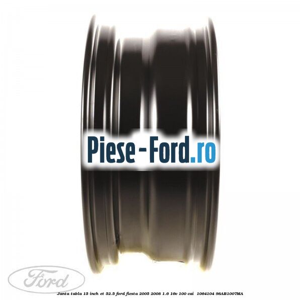 Janta tabla 15 inch ET 52.5 Ford Fiesta 2005-2008 1.6 16V 100 cai  #D1CAA6EE18