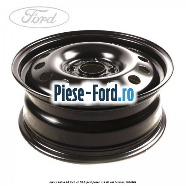 Janta tabla 15 inch ET 52.5 Ford Fusion 1.4 80 cai