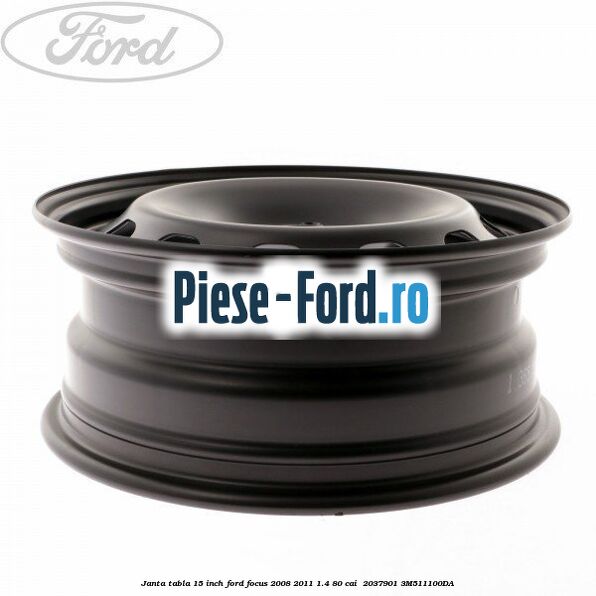 Janta tabla 15 inch Ford Focus 2008-2011 1.4 80 cai #9C9F0784E1 Janta tabla 15 inch Ford Focus 2008-2011 1.4 80 cai #9C9F0784E1