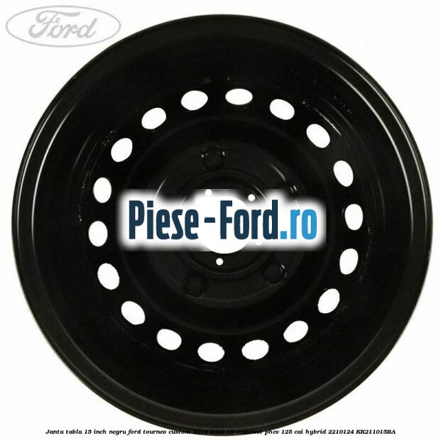 Janta tabla 15 inch negru Ford Tourneo Custom 2019-2023 1.0 EcoBoost PHEV 125 cai #6C1DCBE9CE