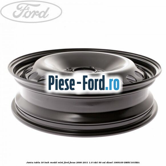 Janta tabla 16 inch model mini Ford Focus 2008-2011 1.6 TDCi 90 cai diesel #DC39E3970E