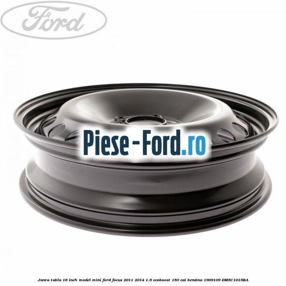 Janta tabla 16 inch model mini Ford Focus 2011-2014 1.6 EcoBoost 150 cai benzina #814BED0E2C