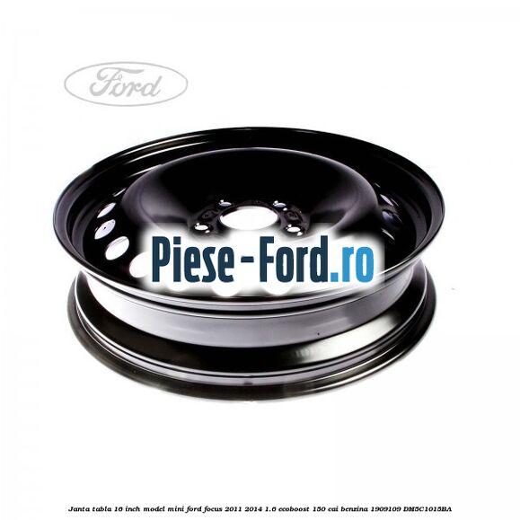 Janta tabla 16 inch model mini Ford Focus 2011-2014 1.6 EcoBoost 150 cai benzina #814BED0E2C