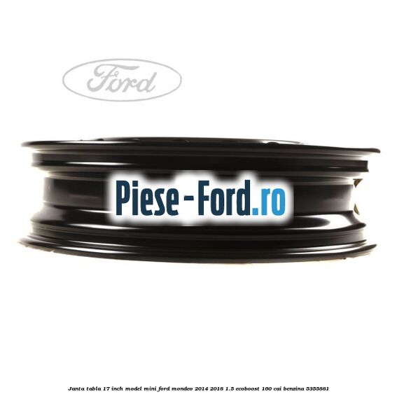 Janta tabla 17 inch model mini Ford Mondeo 2014-2018 1.5 EcoBoost 160 cai benzina #1136785AAA