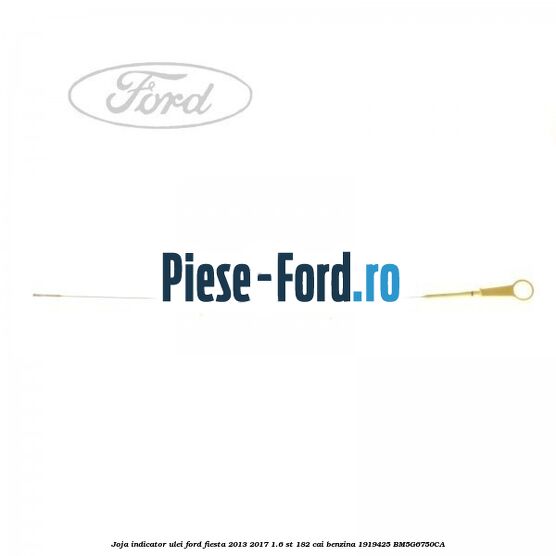 Joja indicator ulei Ford Fiesta 2013-2017 1.6 ST 182 cai benzina