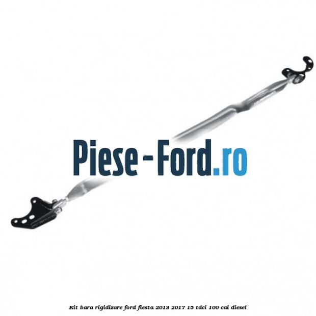 Kit bara rigidizare Ford Fiesta 2013-2017 1.5 TDCi 100 cai diesel