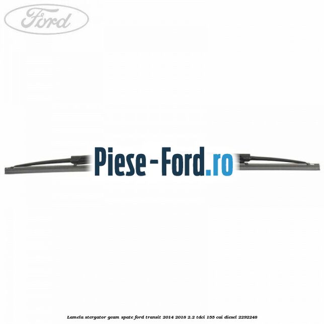 Lamela stergator geam spate Ford Transit 2014-2018 2.2 TDCi 155 cai diesel #165FA81BD5