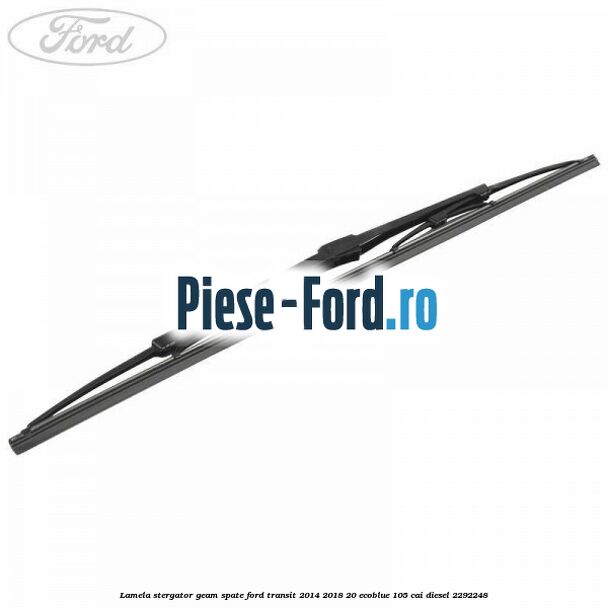 Lamela stergator geam spate Ford Transit 2014-2018 2.0 EcoBlue 105 cai #AE00701436