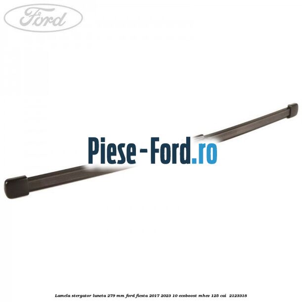 Lamela stergator luneta 279 MM Ford Fiesta 2017-2023 1.0 EcoBoost mHEV 125 cai #7E5CF0AD88