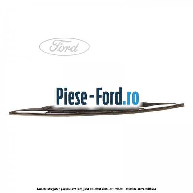 Lamela stergator parbriz 475 mm Ford Ka 1996-2008 1.3 i 70 cai #563FA3C2D8