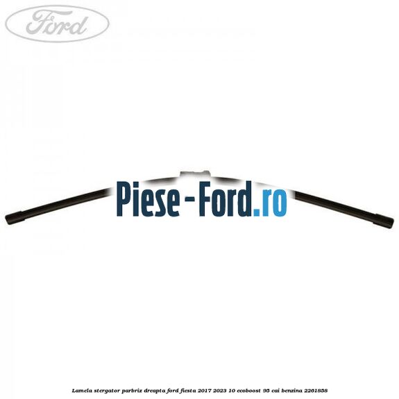 Lamela stergator parbriz dreapta Ford Fiesta 2017-2023 1.0 EcoBoost 95 cai #B3E4FA3360
