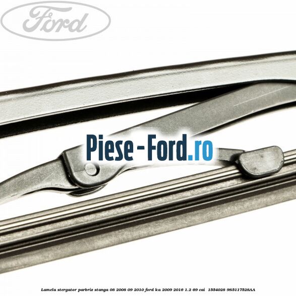 Lamela stergator parbriz stanga 08/2008-09/2010 Ford Ka 2009-2016 1.2 69 cai  #CFCFD28DB7