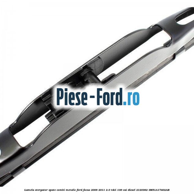 Lamela stergator spate combi metalic Ford Focus 2008-2011 2.0 TDCi 136 cai diesel #FA4F84CFA4