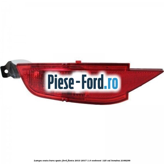 Lampa ceata bara spate Ford Fiesta 2013-2017 1.0 EcoBoost 125 cai benzina