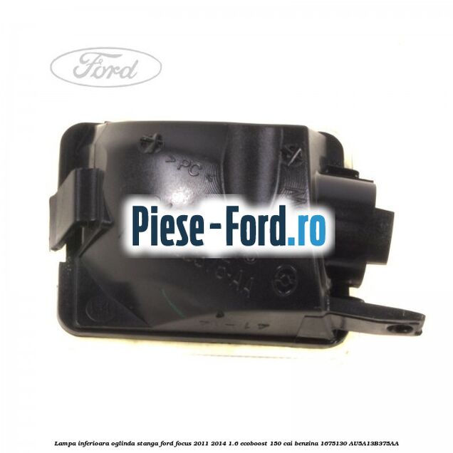 Lampa inferioara oglinda stanga Ford Focus 2011-2014 1.6 EcoBoost 150 cai #FE7EC3C0F2 Lampa inferioara oglinda stanga Ford Focus 2011-2014 1.6 EcoBoost 150 cai benzina #FE7EC3C0F2