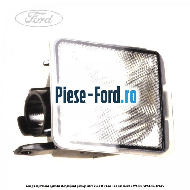 Lampa inferioara oglinda stanga Ford Galaxy 2007-2014 2.0 TDCi 140 cai diesel