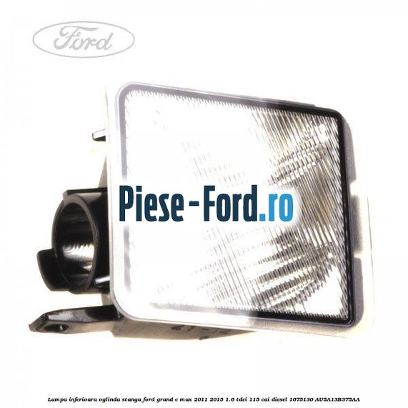 Lampa inferioara oglinda dreapta Ford Grand C-Max 2011-2015 1.6 TDCi 115 cai diesel