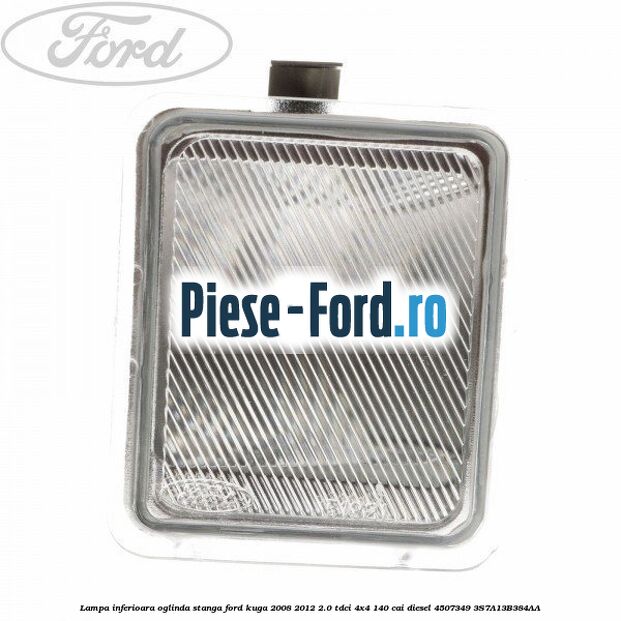 Lampa inferioara oglinda dreapta Ford Kuga 2008-2012 2.0 TDCI 4x4 140 cai diesel