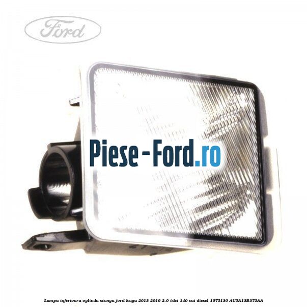 Lampa inferioara oglinda stanga Ford Kuga 2013-2016 2.0 TDCi 140 cai diesel