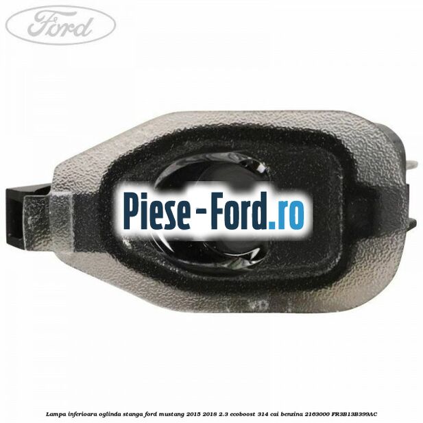 Lampa inferioara oglinda stanga Ford Mustang 2015-2018 2.3 EcoBoost 314 cai benzina #18E20A8813