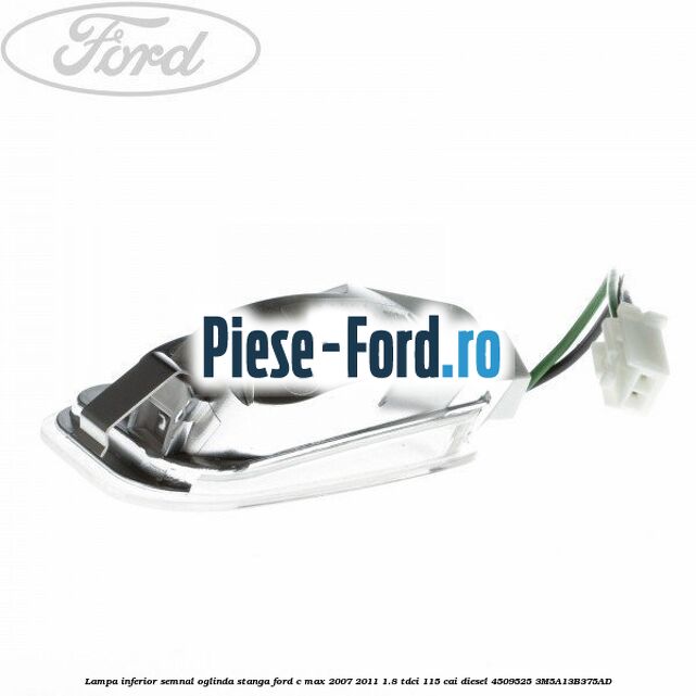 Lampa inferior semnal oglinda stanga Ford C-Max 2007-2011 1.8 TDCi 115 cai diesel #6D76FE3368