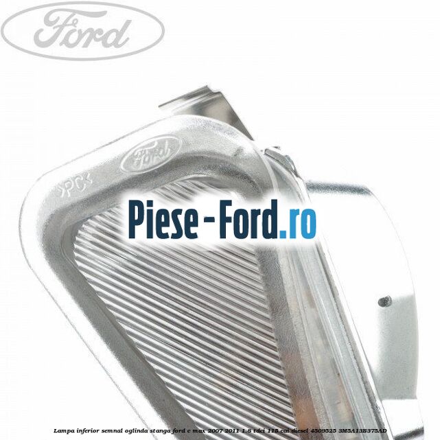 Lampa inferior semnal oglinda stanga Ford C-Max 2007-2011 1.8 TDCi 115 cai diesel #6D76FE3368