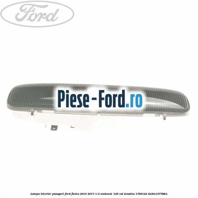 Lampa interior pasageri Ford Fiesta 2013-2017 1.0 EcoBoost 125 cai benzina
