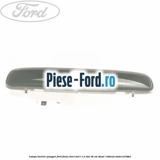 Lampa interior pasageri Ford Fiesta 2013-2017 1.5 TDCi 95 cai diesel