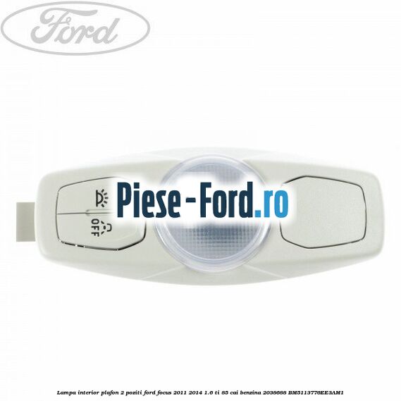 Lampa interior plafon 1 pozitie buton gri Ford Focus 2011-2014 1.6 Ti 85 cai benzina