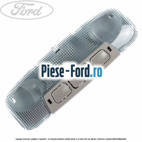Lampa interior plafon 1 pozitie buton gri Ford Fiesta 2008-2012 1.6 TDCi 95 cai diesel