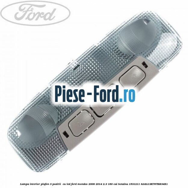 Lampa interior plafon 1 pozitie buton gri Ford Mondeo 2008-2014 2.3 160 cai benzina