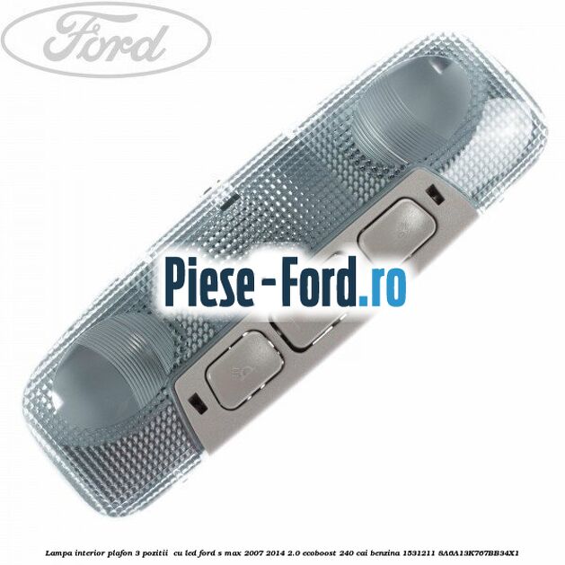 Lampa interior plafon 2 pozitii Ford S-Max 2007-2014 2.0 EcoBoost 240 cai benzina