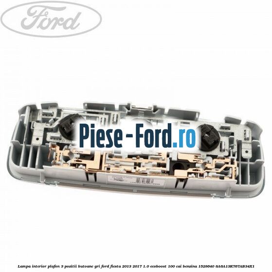 Lampa interior plafon 3 pozitii butoane gri Ford Fiesta 2013-2017 1.0 EcoBoost 100 cai benzina