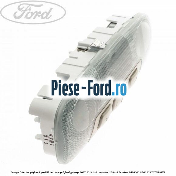 Lampa interior plafon 3 pozitii butoane gri Ford Galaxy 2007-2014 2.0 EcoBoost 199 cai benzina #AC0A36E67B