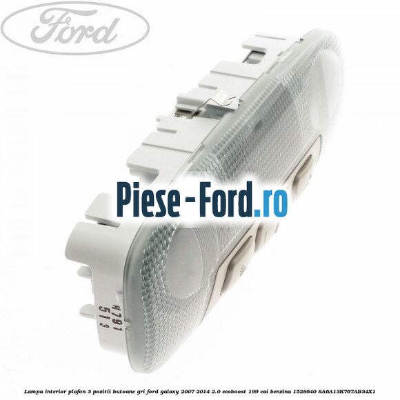 Lampa interior plafon 3 pozitii butoane gri Ford Galaxy 2007-2014 2.0 EcoBoost 199 cai benzina