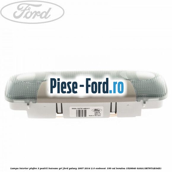 Lampa interior plafon 3 pozitii butoane gri Ford Galaxy 2007-2014 2.0 EcoBoost 199 cai benzina