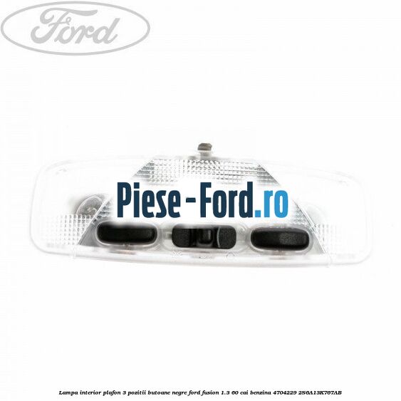 Lampa interior plafon 3 pozitii butoane negre Ford Fusion 1.3 60 cai benzina