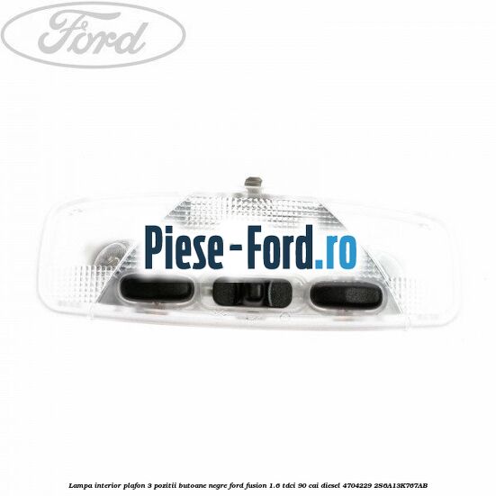 Lampa interior plafon 3 pozitii butoane negre Ford Fusion 1.6 TDCi 90 cai diesel