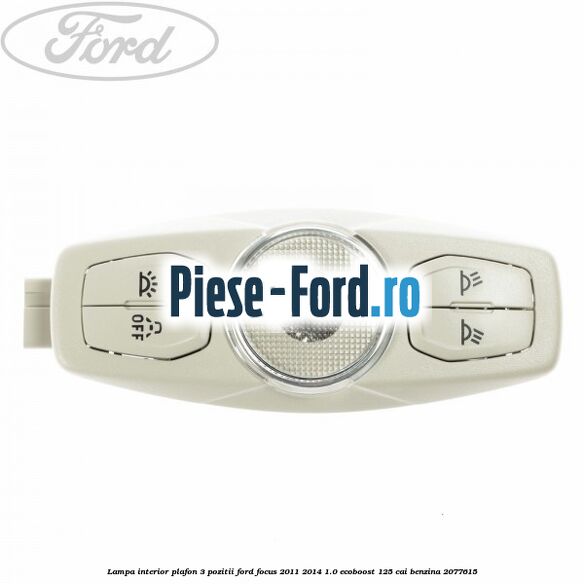 Lampa interior plafon 3 pozitii Ford Focus 2011-2014 1.0 EcoBoost 125 cai #C9EC82E78D