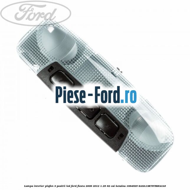 Lampa interior plafon 3 pozitii butoane gri Ford Fiesta 2008-2012 1.25 82 cai benzina