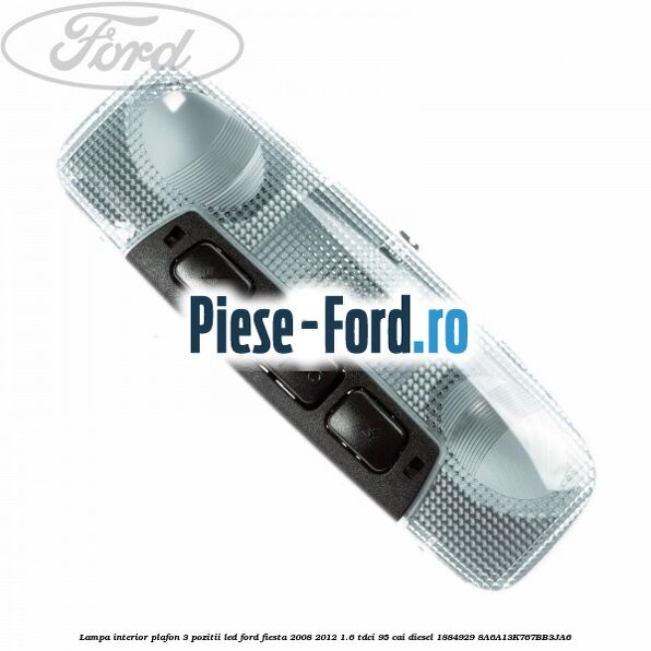 Lampa interior plafon 3 pozitii butoane gri Ford Fiesta 2008-2012 1.6 TDCi 95 cai diesel
