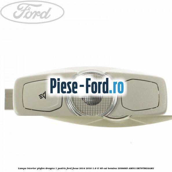 Lampa interior plafon 3 pozitii Ford Focus 2014-2018 1.6 Ti 85 cai benzina