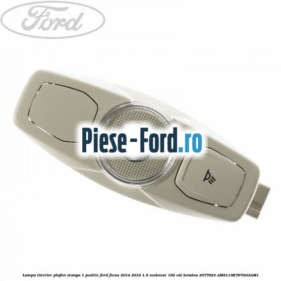 Lampa interior plafon stanga 1 pozitie Ford Focus 2014-2018 1.5 EcoBoost 182 cai benzina
