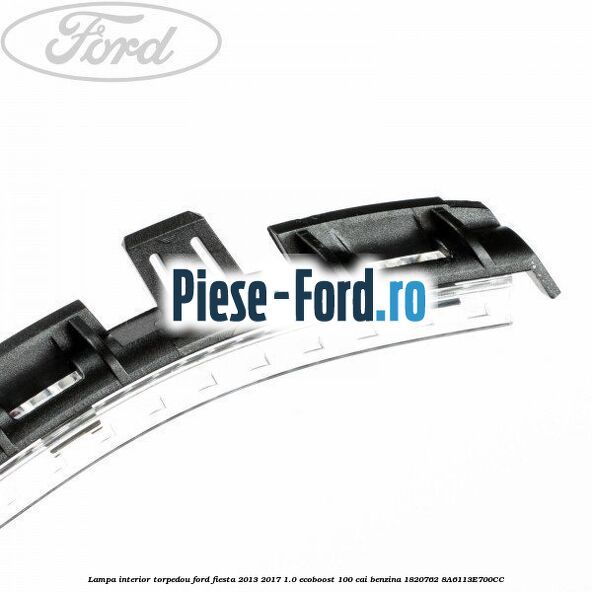 Lampa interior torpedou Ford Fiesta 2013-2017 1.0 EcoBoost 100 cai benzina