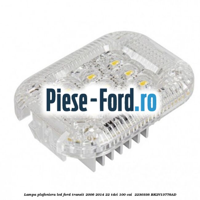 Lampa plafoniera LED Ford Transit 2006-2014 2.2 TDCi 100 cai #E088078AF8