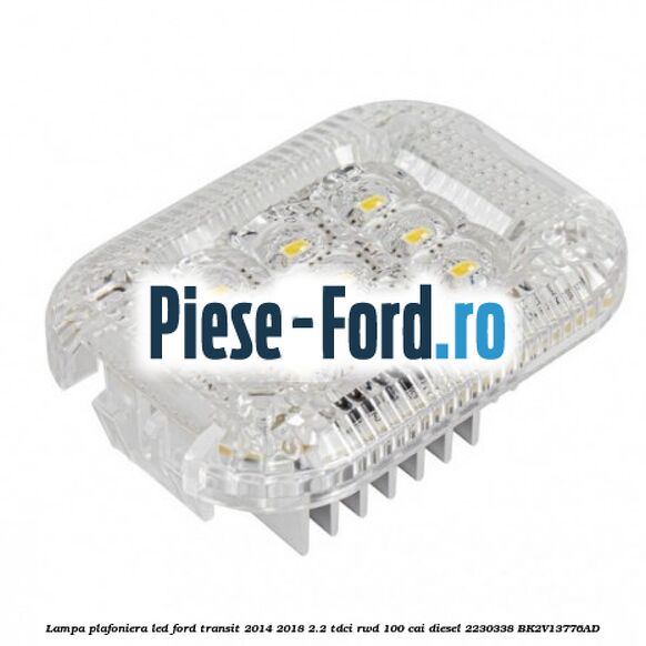 Lampa plafoniera Ford Transit 2014-2018 2.2 TDCi RWD 100 cai diesel
